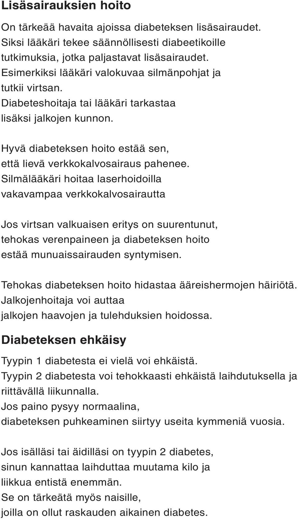 Silmälääkäri hoitaa laserhoidoilla vakavampaa verkkokalvosairautta Jos virtsan valkuaisen eritys on suurentunut, tehokas verenpaineen ja diabeteksen hoito estää munuaissairauden syntymisen.