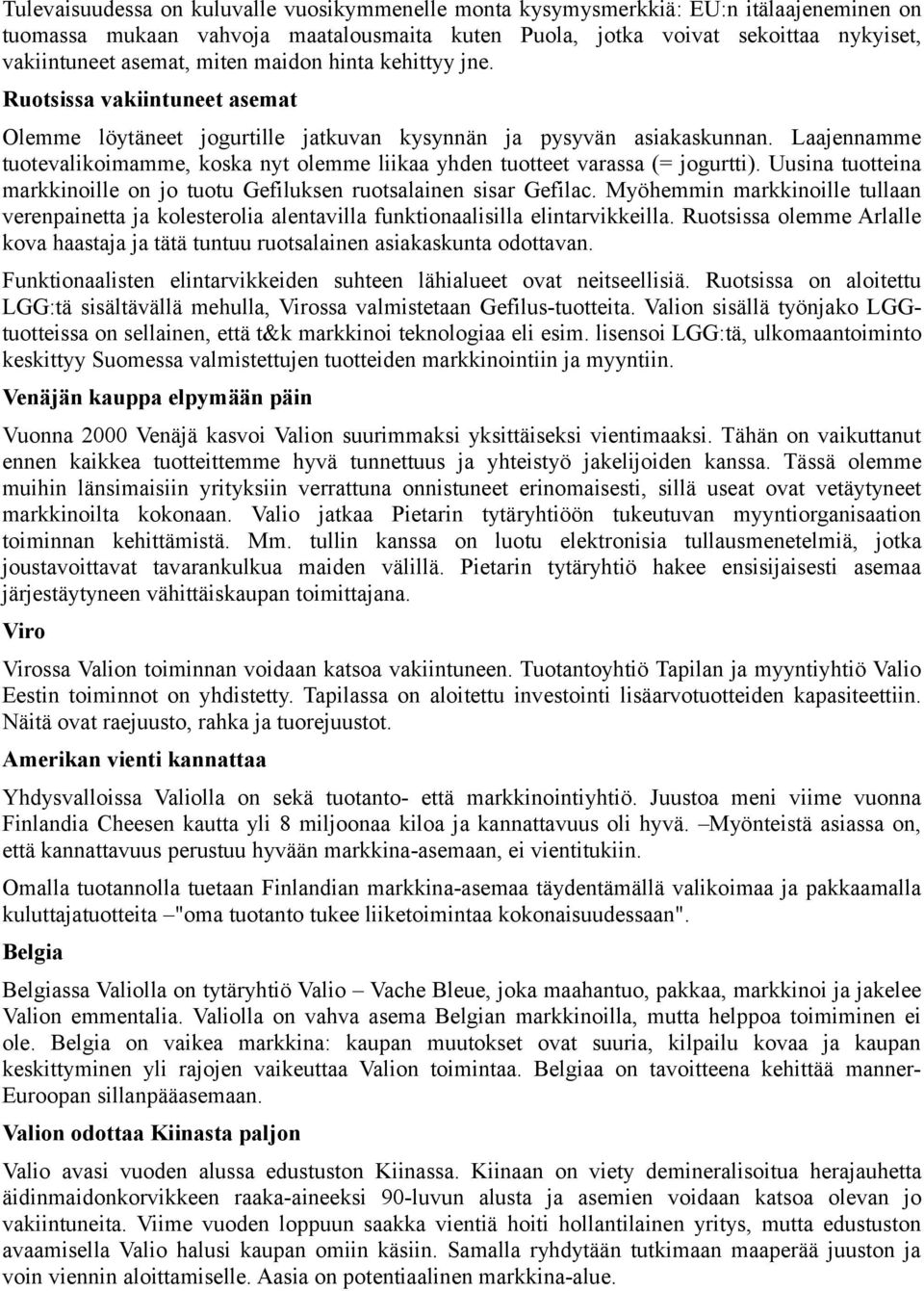 Laajennamme tuotevalikoimamme, koska nyt olemme liikaa yhden tuotteet varassa (= jogurtti). Uusina tuotteina markkinoille on jo tuotu Gefiluksen ruotsalainen sisar Gefilac.