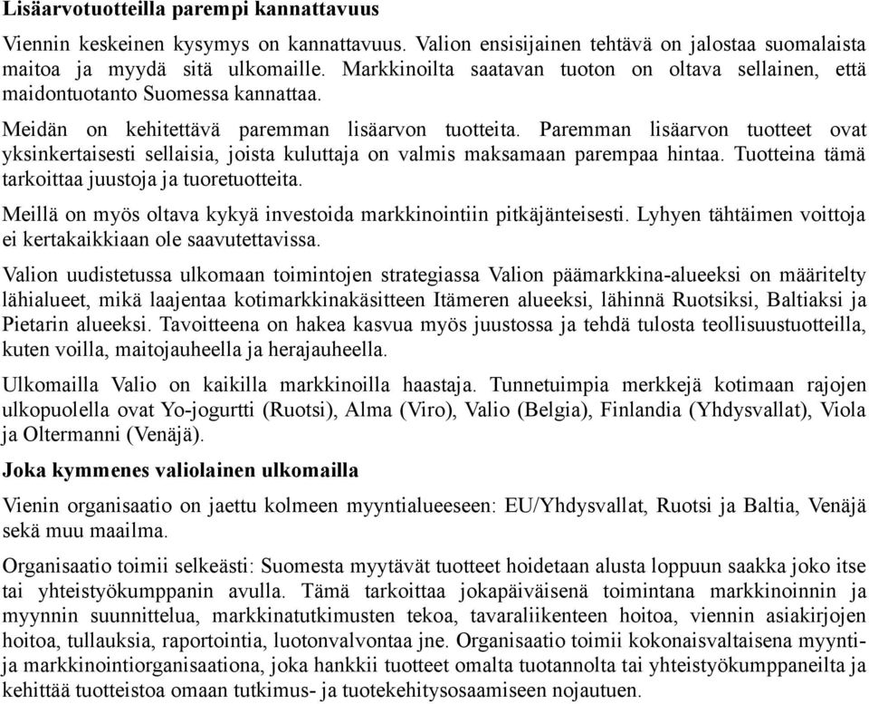 Paremman lisäarvon tuotteet ovat yksinkertaisesti sellaisia, joista kuluttaja on valmis maksamaan parempaa hintaa. Tuotteina tämä tarkoittaa juustoja ja tuoretuotteita.