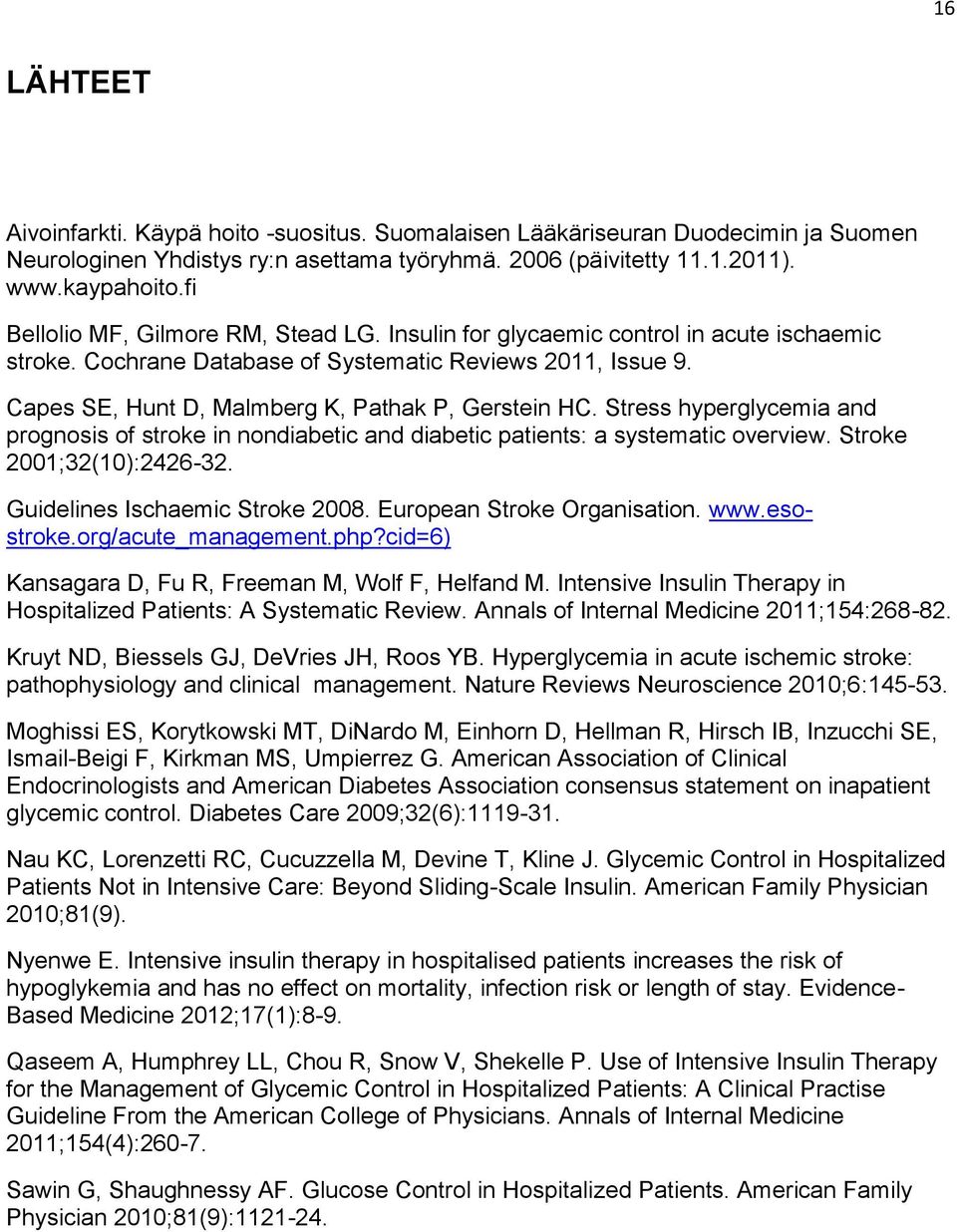 Capes SE, Hunt D, Malmberg K, Pathak P, Gerstein HC. Stress hyperglycemia and prognosis of stroke in nondiabetic and diabetic patients: a systematic overview. Stroke 2001;32(10):2426-32.