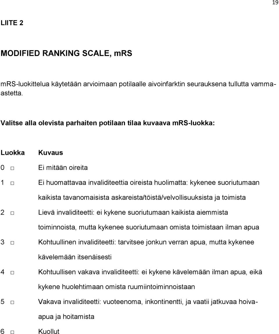 askareista/töistä/velvollisuuksista ja toimista 2 Lievä invaliditeetti: ei kykene suoriutumaan kaikista aiemmista toiminnoista, mutta kykenee suoriutumaan omista toimistaan ilman apua Kohtuullinen