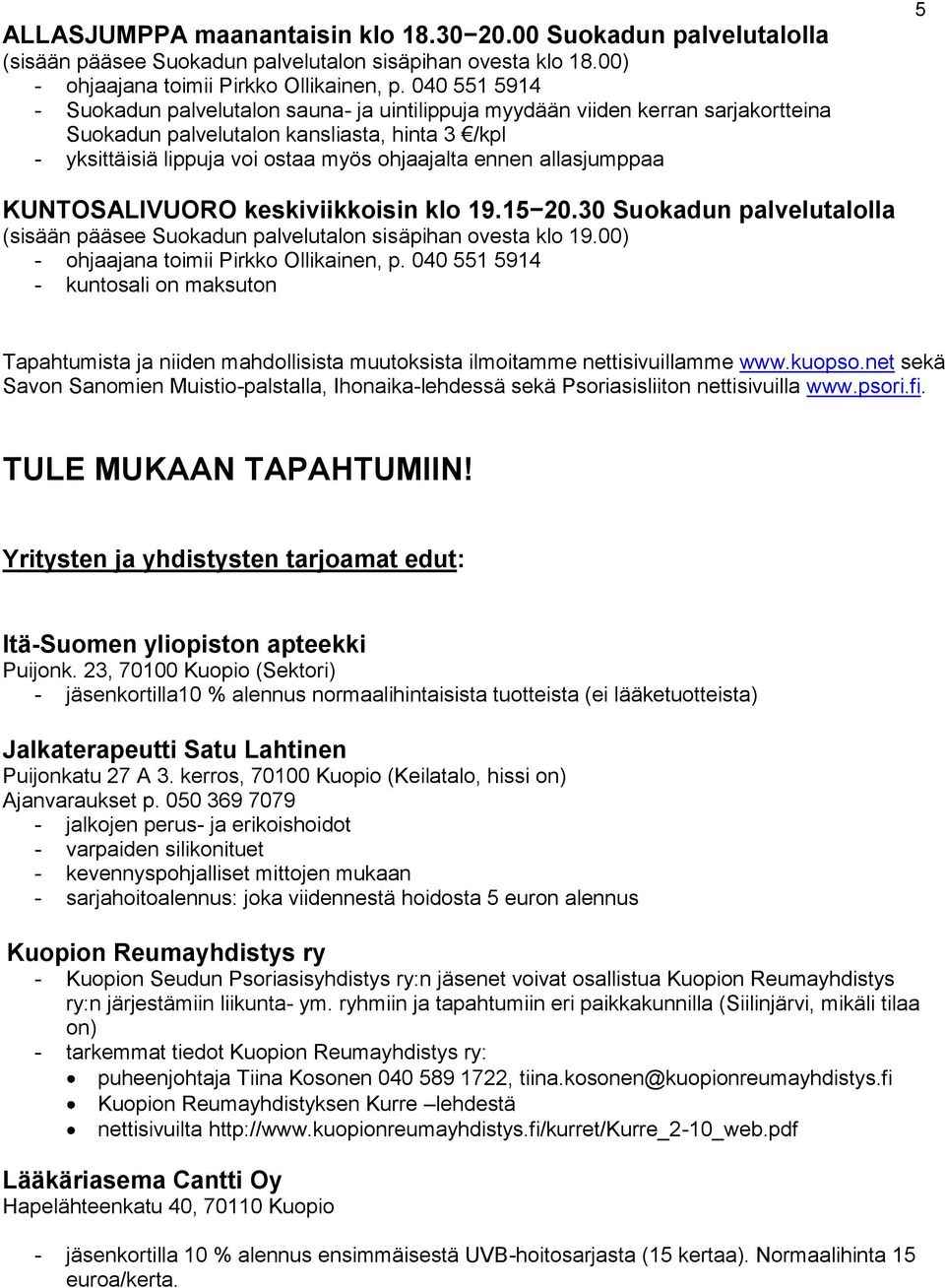 allasjumppaa 5 KUNTOSALIVUORO keskiviikkoisin klo 19.15 20.30 Suokadun palvelutalolla (sisään pääsee Suokadun palvelutalon sisäpihan ovesta klo 19.00) - ohjaajana toimii Pirkko Ollikainen, p.