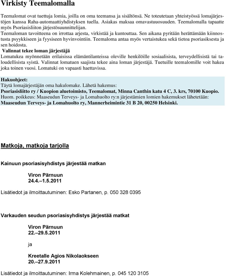 Sen aikana pyritään herättämään kiinnostusta psyykkiseen ja fyysiseen hyvinvointiin. Teemaloma antaa myös vertaistukea sekä tietoa psoriasiksesta ja sen hoidosta.