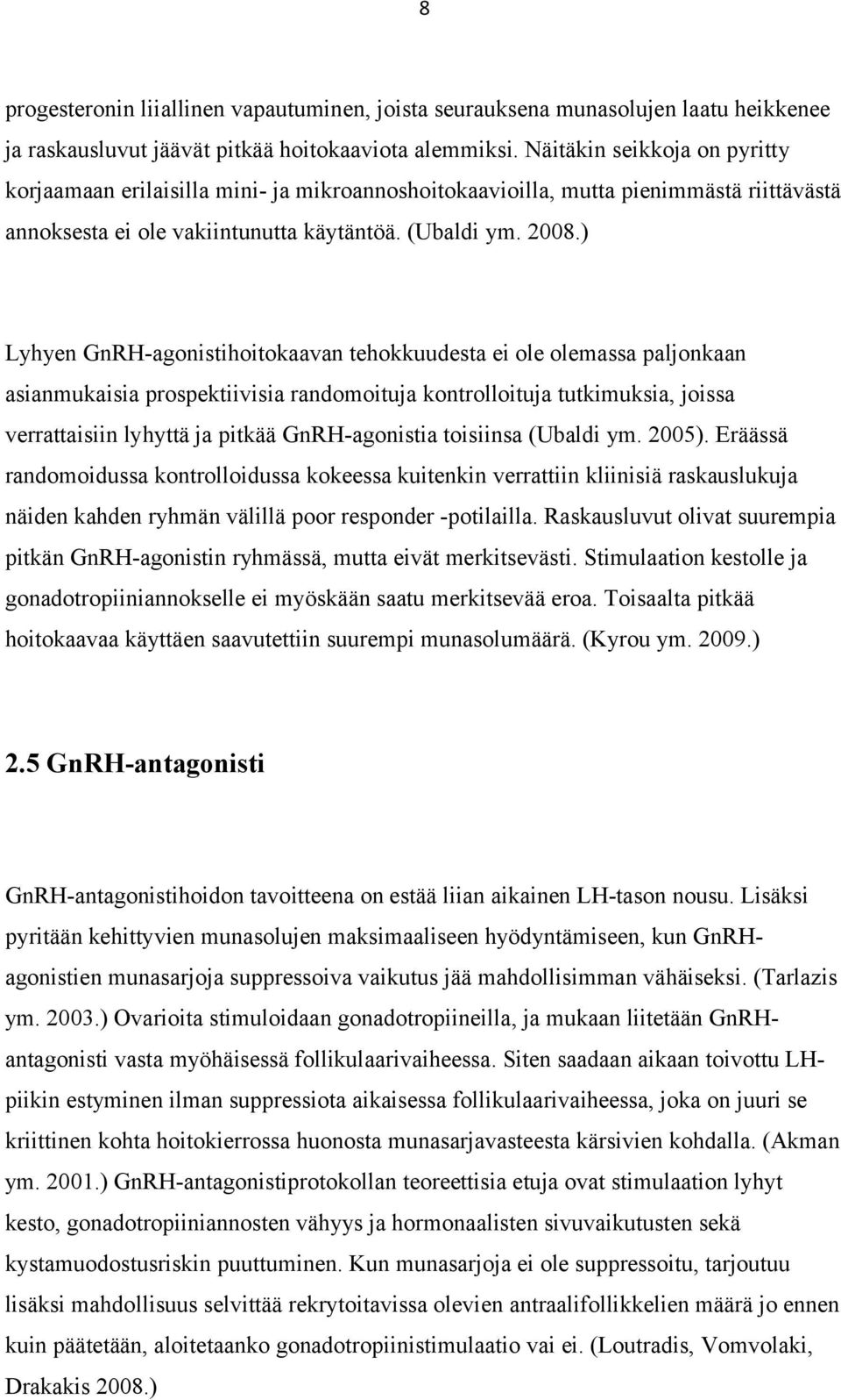 ) Lyhyen GnRH-agonistihoitokaavan tehokkuudesta ei ole olemassa paljonkaan asianmukaisia prospektiivisia randomoituja kontrolloituja tutkimuksia, joissa verrattaisiin lyhyttä ja pitkää GnRH-agonistia