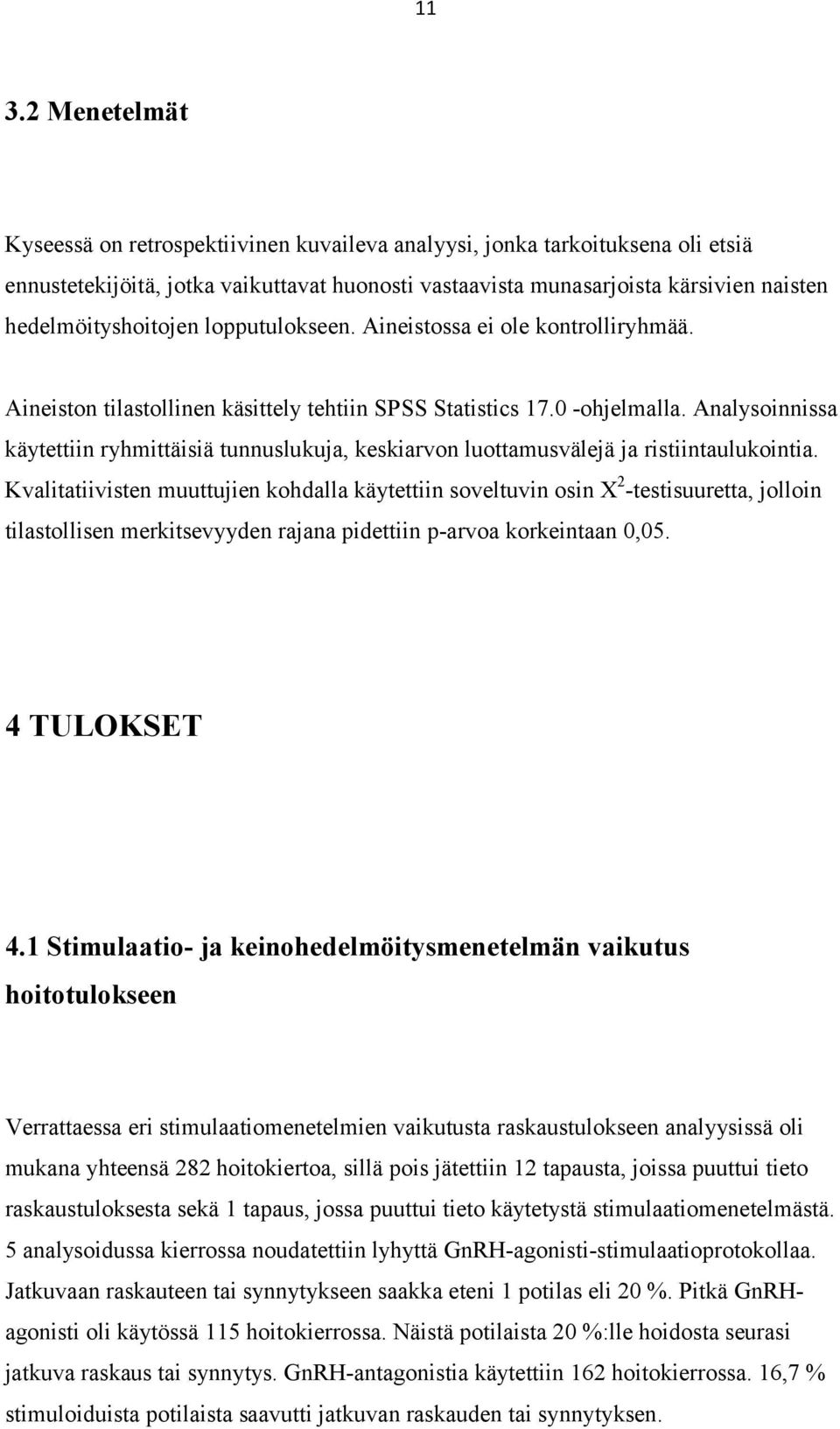 Analysoinnissa käytettiin ryhmittäisiä tunnuslukuja, keskiarvon luottamusvälejä ja ristiintaulukointia.