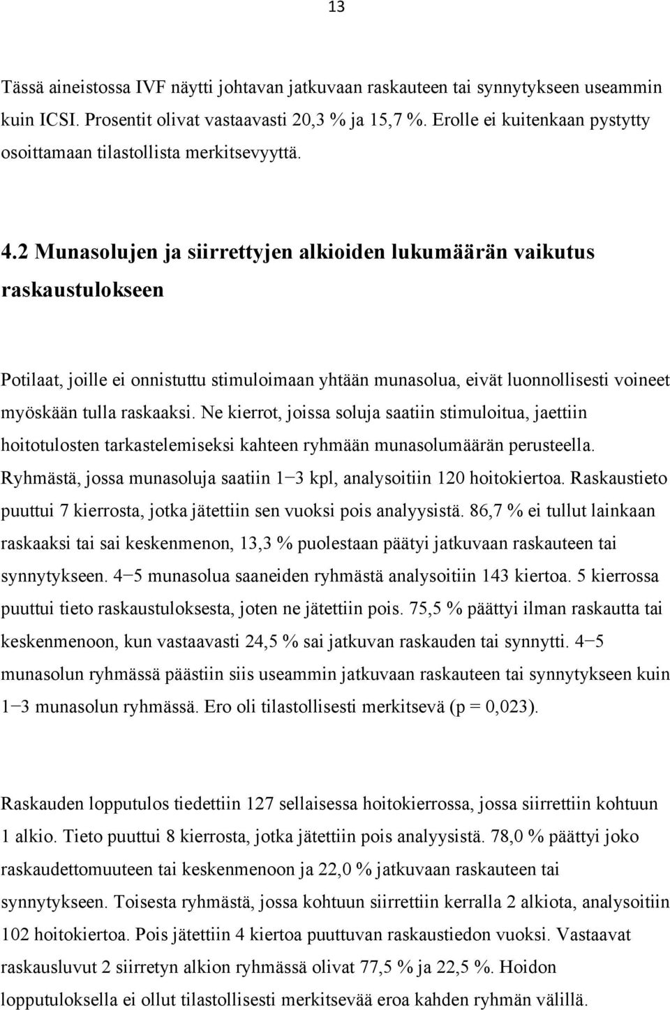 2 Munasolujen ja siirrettyjen alkioiden lukumäärän vaikutus raskaustulokseen Potilaat, joille ei onnistuttu stimuloimaan yhtään munasolua, eivät luonnollisesti voineet myöskään tulla raskaaksi.