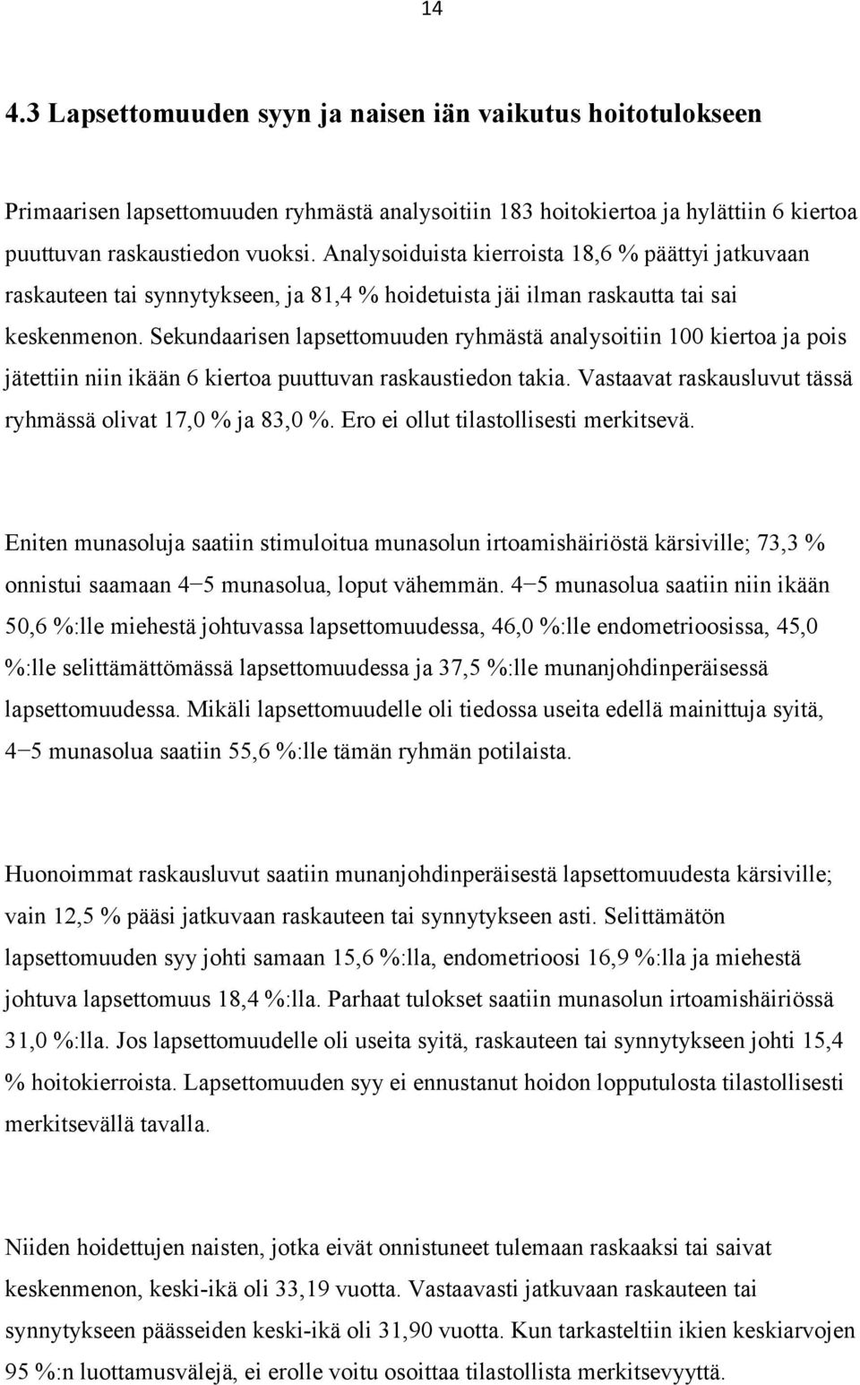 Sekundaarisen lapsettomuuden ryhmästä analysoitiin 100 kiertoa ja pois jätettiin niin ikään 6 kiertoa puuttuvan raskaustiedon takia. Vastaavat raskausluvut tässä ryhmässä olivat 17,0 % ja 83,0 %.