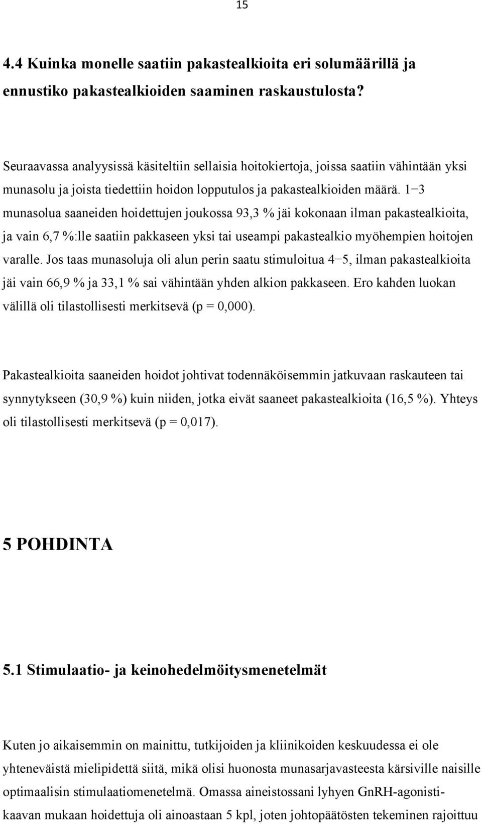 1 3 munasolua saaneiden hoidettujen joukossa 93,3 % jäi kokonaan ilman pakastealkioita, ja vain 6,7 %:lle saatiin pakkaseen yksi tai useampi pakastealkio myöhempien hoitojen varalle.