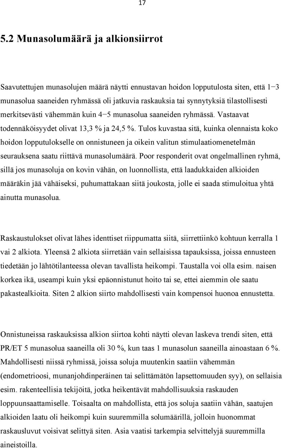 Tulos kuvastaa sitä, kuinka olennaista koko hoidon lopputulokselle on onnistuneen ja oikein valitun stimulaatiomenetelmän seurauksena saatu riittävä munasolumäärä.