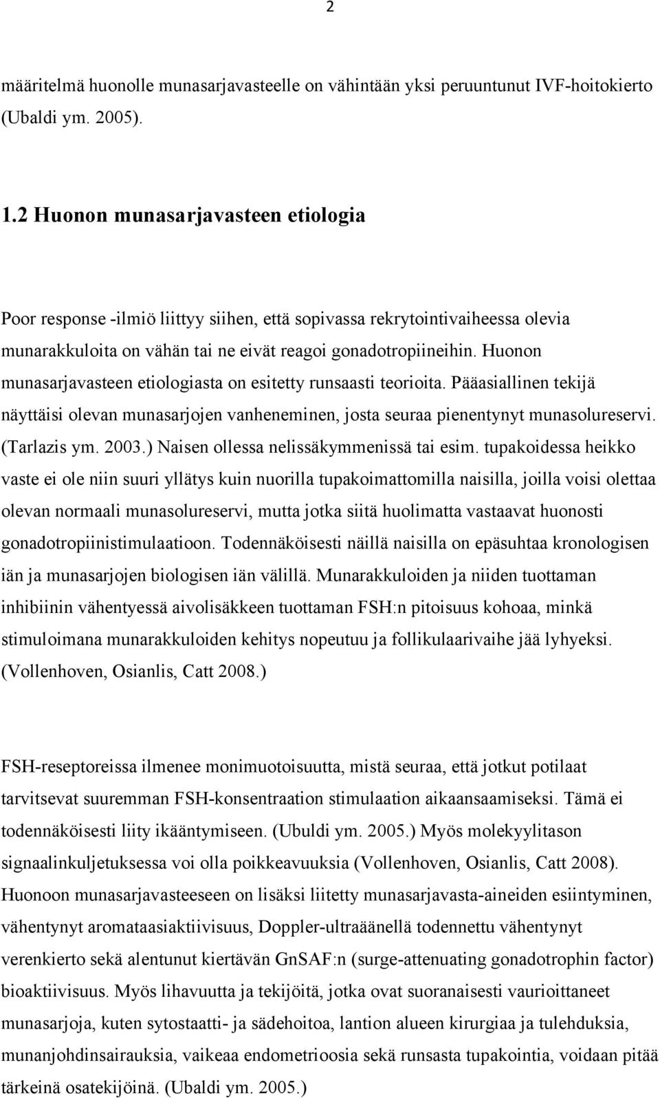 Huonon munasarjavasteen etiologiasta on esitetty runsaasti teorioita. Pääasiallinen tekijä näyttäisi olevan munasarjojen vanheneminen, josta seuraa pienentynyt munasolureservi. (Tarlazis ym. 2003.