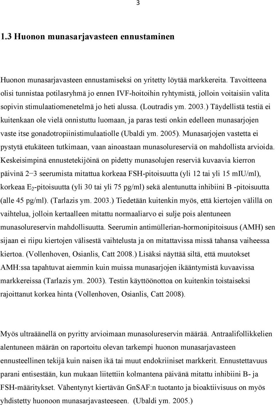 ) Täydellistä testiä ei kuitenkaan ole vielä onnistuttu luomaan, ja paras testi onkin edelleen munasarjojen vaste itse gonadotropiinistimulaatiolle (Ubaldi ym. 2005).