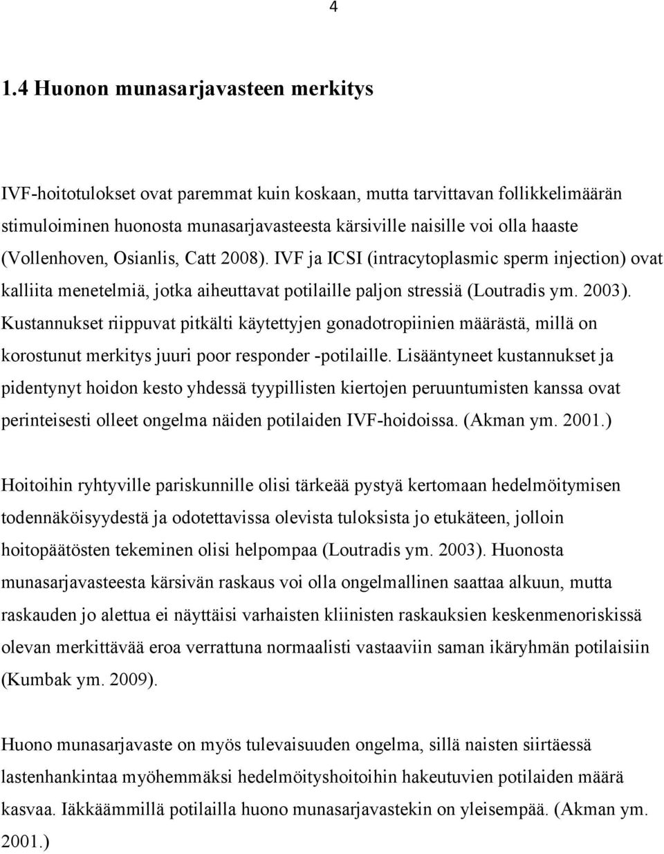 Kustannukset riippuvat pitkälti käytettyjen gonadotropiinien määrästä, millä on korostunut merkitys juuri poor responder -potilaille.