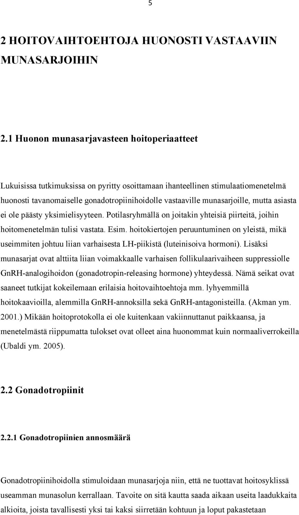 mutta asiasta ei ole päästy yksimielisyyteen. Potilasryhmällä on joitakin yhteisiä piirteitä, joihin hoitomenetelmän tulisi vastata. Esim.