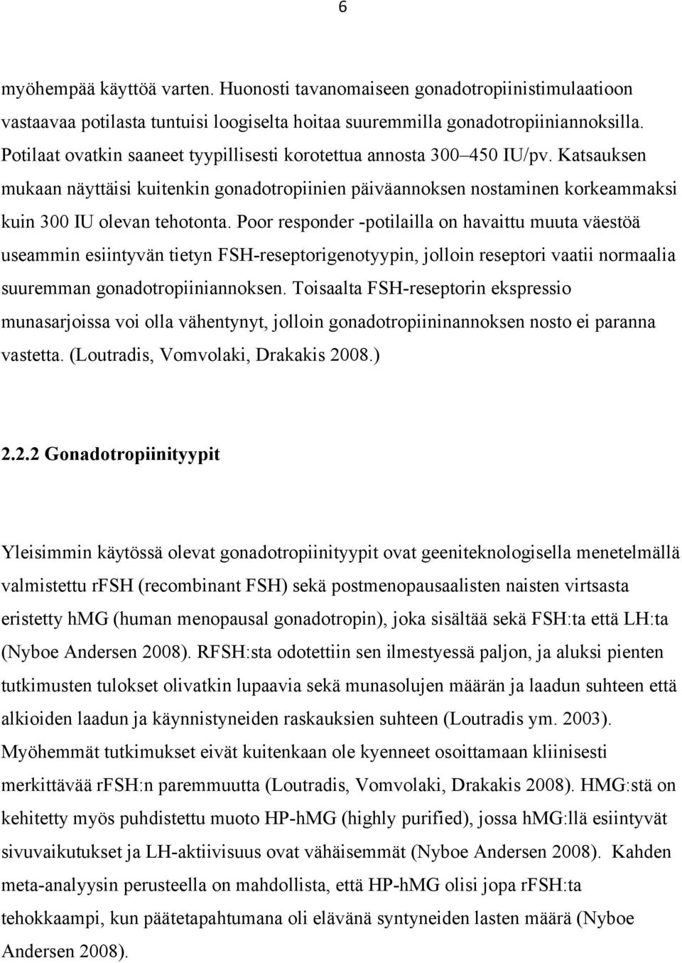 Poor responder -potilailla on havaittu muuta väestöä useammin esiintyvän tietyn FSH-reseptorigenotyypin, jolloin reseptori vaatii normaalia suuremman gonadotropiiniannoksen.