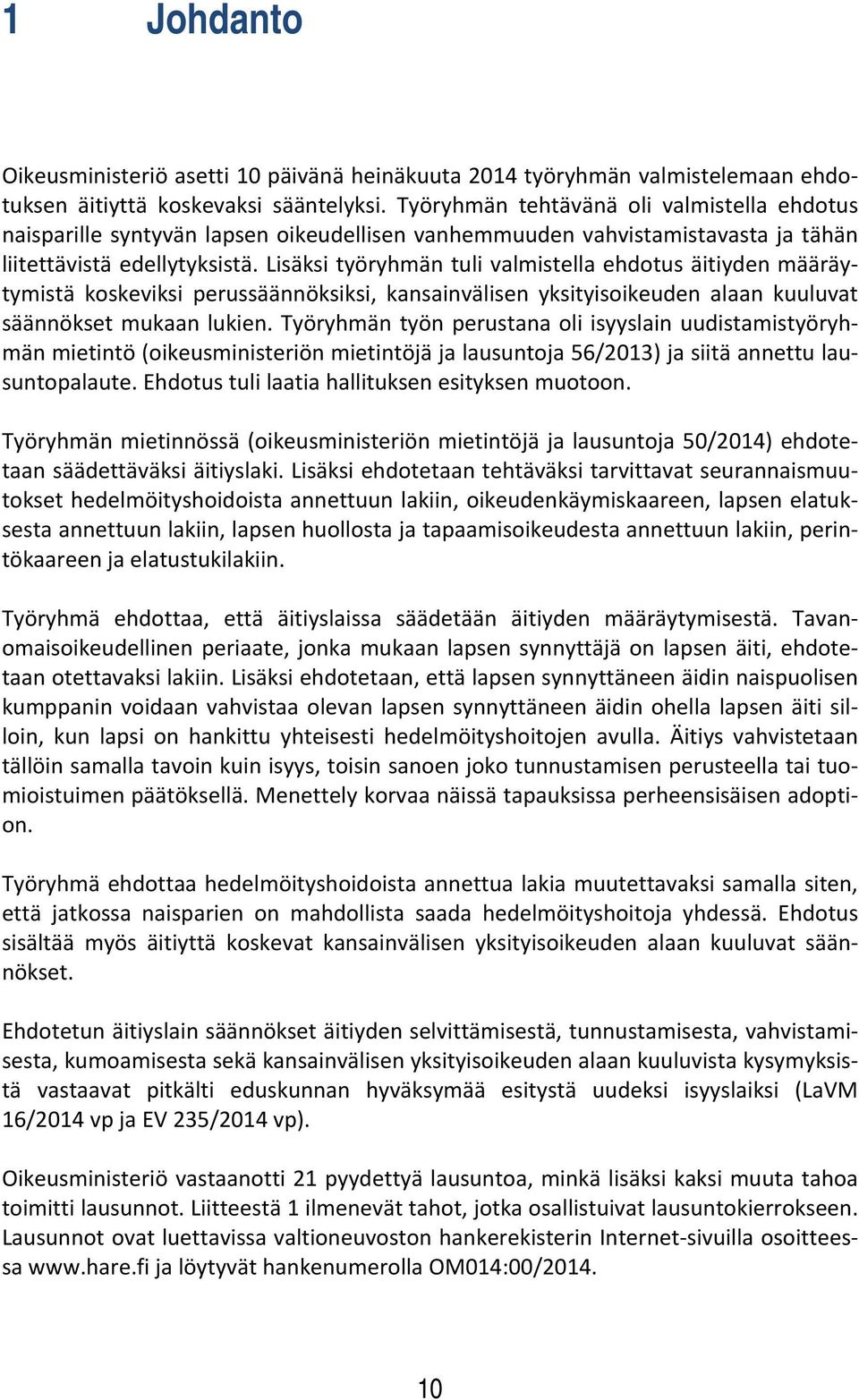 Lisäksi työryhmän tuli valmistella ehdotus äitiyden määräytymistä koskeviksi perussäännöksiksi, kansainvälisen yksityisoikeuden alaan kuuluvat säännökset mukaan lukien.