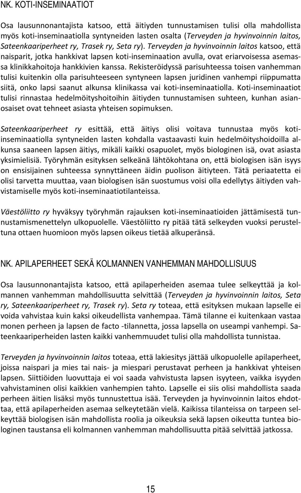 Terveyden ja hyvinvoinnin laitos katsoo, että naisparit, jotka hankkivat lapsen koti inseminaation avulla, ovat eriarvoisessa asemassa klinikkahoitoja hankkivien kanssa.