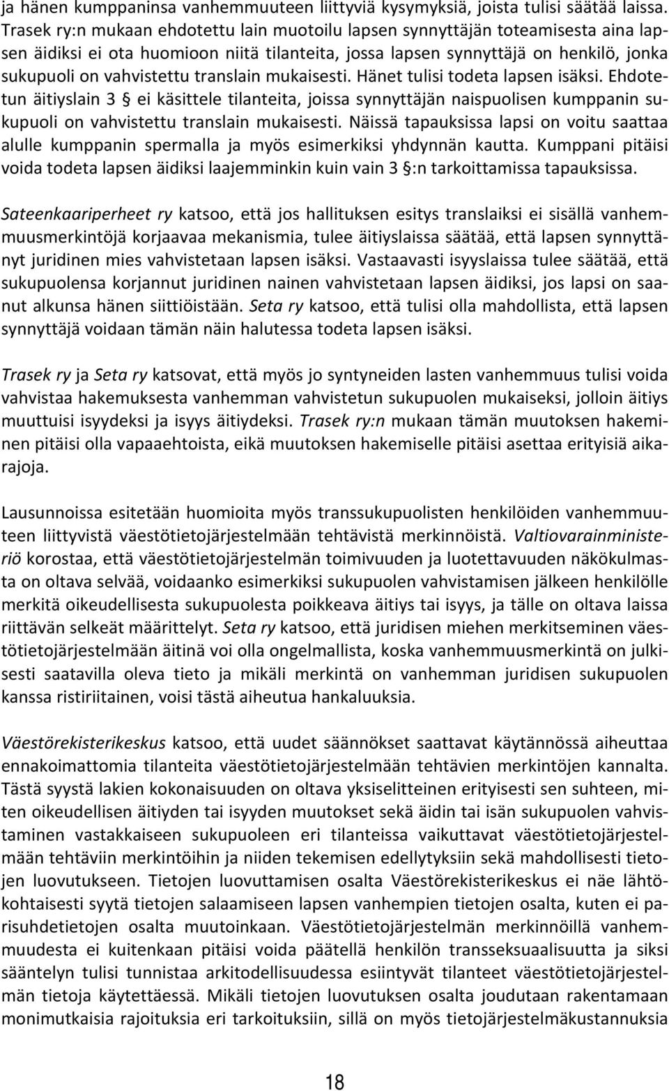 translain mukaisesti. Hänet tulisi todeta lapsen isäksi. Ehdotetun äitiyslain 3 ei käsittele tilanteita, joissa synnyttäjän naispuolisen kumppanin sukupuoli on vahvistettu translain mukaisesti.