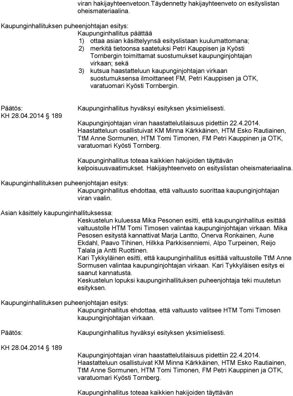 virkaan; sekä 3) kutsua haastatteluun kaupunginjohtajan virkaan suostumuksensa ilmoittaneet FM, Petri Kauppisen ja OTK, varatuomari Kyösti Tornbergin. KH 28.04.