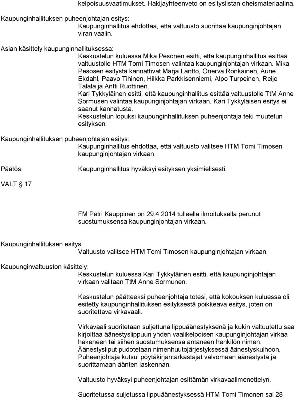 Mika Pesosen esitystä kannattivat Marja Lantto, Onerva Ronkainen, Aune Ekdahl, Paavo Tihinen, Hilkka Parkkisenniemi, Alpo Turpeinen, Reijo Talala ja Antti Ruottinen.