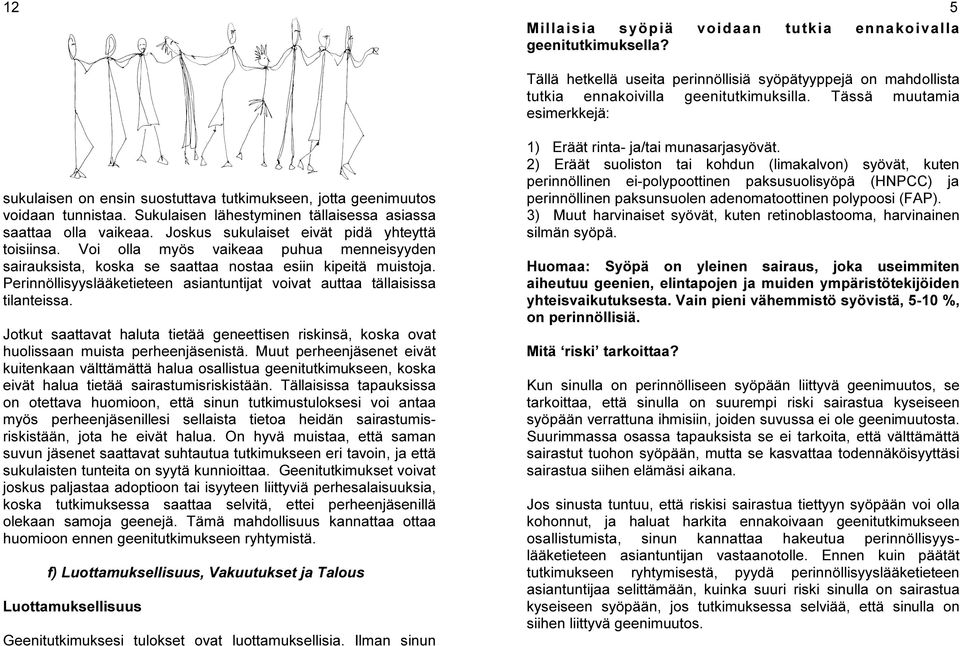 Joskus sukulaiset eivät pidä yhteyttä toisiinsa. Voi olla myös vaikeaa puhua menneisyyden sairauksista, koska se saattaa nostaa esiin kipeitä muistoja.