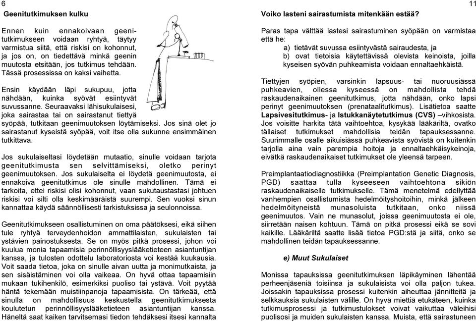 Tässä prosessissa on kaksi vaihetta. Ensin käydään läpi sukupuu, jotta nähdään, kuinka syövät esiintyvät suvussanne.