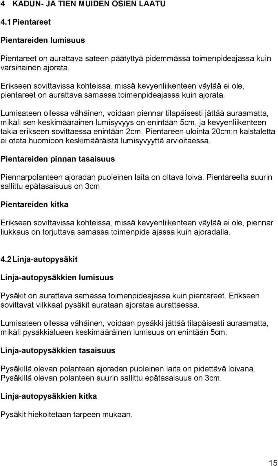 Lumisateen ollessa vähäinen, voidaan piennar tilapäisesti jättää auraamatta, mikäli sen keskimääräinen lumisyvyys on enintään 5cm, ja kevyenliikenteen takia erikseen sovittaessa enintään 2cm.