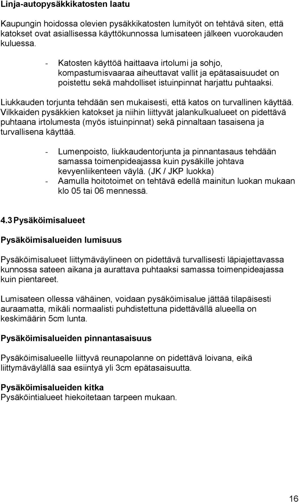 Liukkauden torjunta tehdään sen mukaisesti, että katos on turvallinen käyttää.