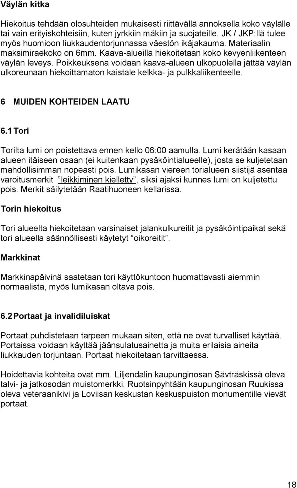 Poikkeuksena voidaan kaava-alueen ulkopuolella jättää väylän ulkoreunaan hiekoittamaton kaistale kelkka- ja pulkkaliikenteelle. 6 MUIDEN KOHTEIDEN LAATU 6.