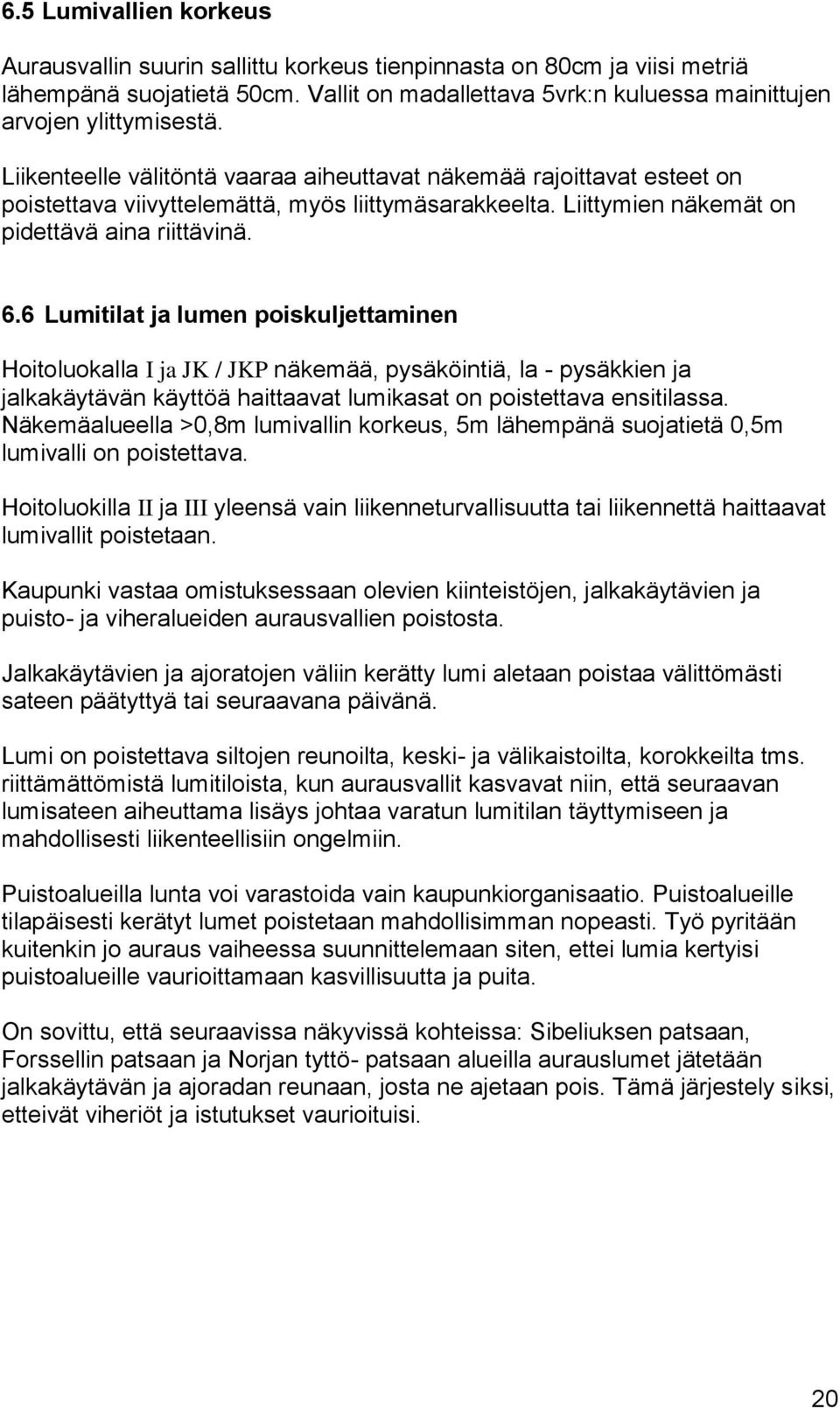 6 Lumitilat ja lumen poiskuljettaminen Hoitoluokalla I ja JK / JKP näkemää, pysäköintiä, la - pysäkkien ja jalkakäytävän käyttöä haittaavat lumikasat on poistettava ensitilassa.