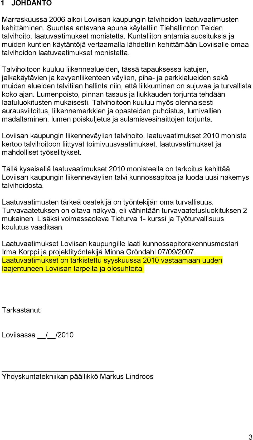 Talvihoitoon kuuluu liikennealueiden, tässä tapauksessa katujen, jalkakäytävien ja kevyenliikenteen väylien, piha- ja parkkialueiden sekä muiden alueiden talvitilan hallinta niin, että liikkuminen on