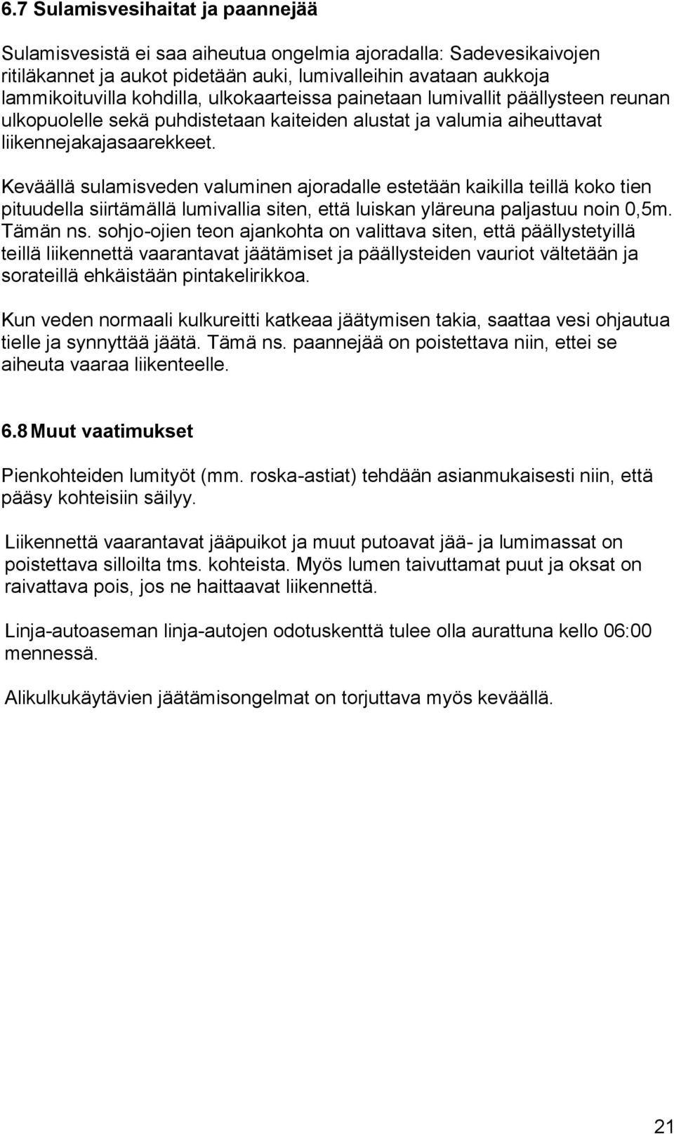 Keväällä sulamisveden valuminen ajoradalle estetään kaikilla teillä koko tien pituudella siirtämällä lumivallia siten, että luiskan yläreuna paljastuu noin 0,5m. Tämän ns.