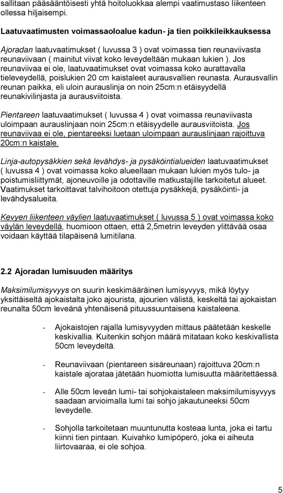 lukien ). Jos reunaviivaa ei ole, laatuvaatimukset ovat voimassa koko aurattavalla tieleveydellä, poislukien 20 cm kaistaleet aurausvallien reunasta.