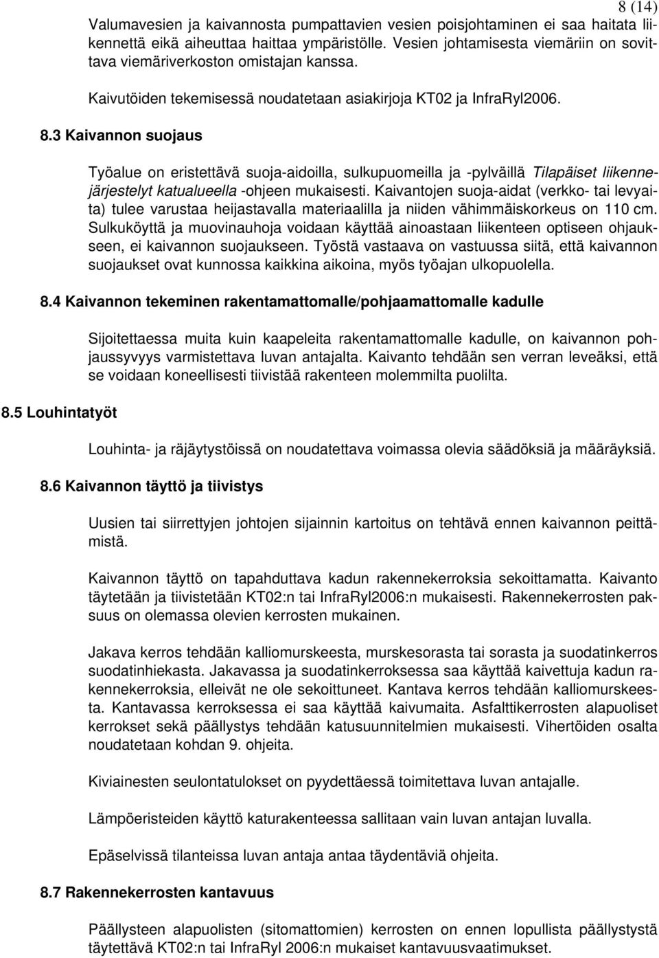 3 Kaivannon suojaus Työalue on eristettävä suoja-aidoilla, sulkupuomeilla ja -pylväillä Tilapäiset liikennejärjestelyt katualueella -ohjeen mukaisesti.