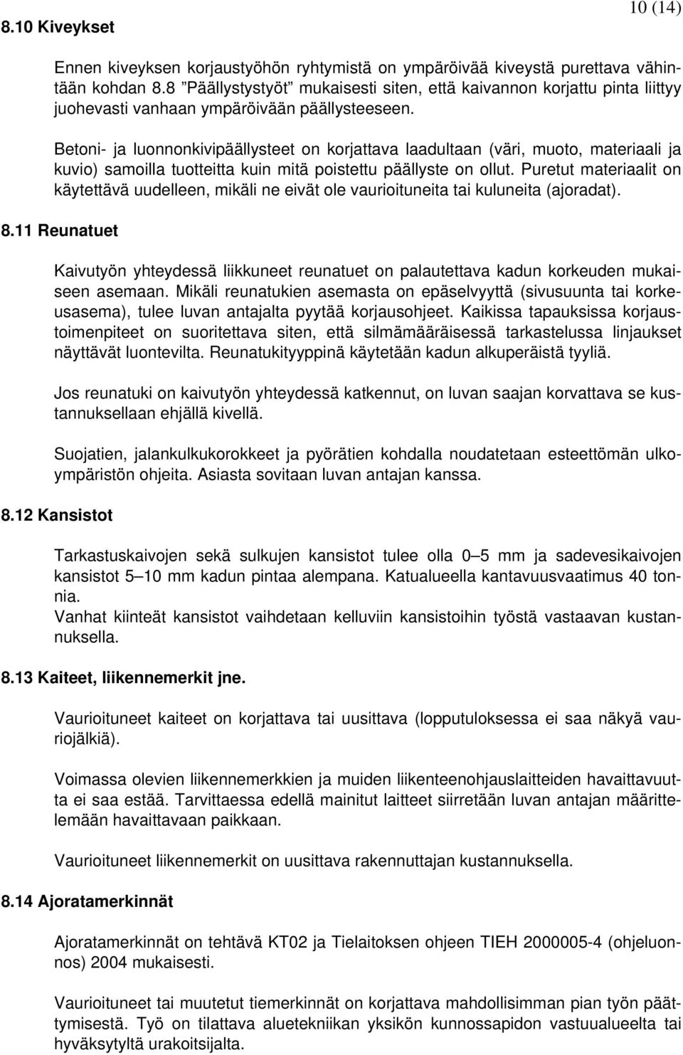 Betoni- ja luonnonkivipäällysteet on korjattava laadultaan (väri, muoto, materiaali ja kuvio) samoilla tuotteitta kuin mitä poistettu päällyste on ollut.