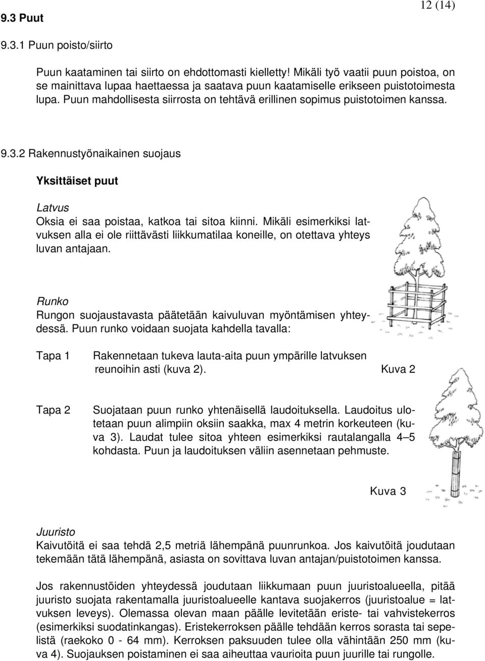 Puun mahdollisesta siirrosta on tehtävä erillinen sopimus puistotoimen kanssa. 9.3.2 Rakennustyönaikainen suojaus Yksittäiset puut Latvus Oksia ei saa poistaa, katkoa tai sitoa kiinni.