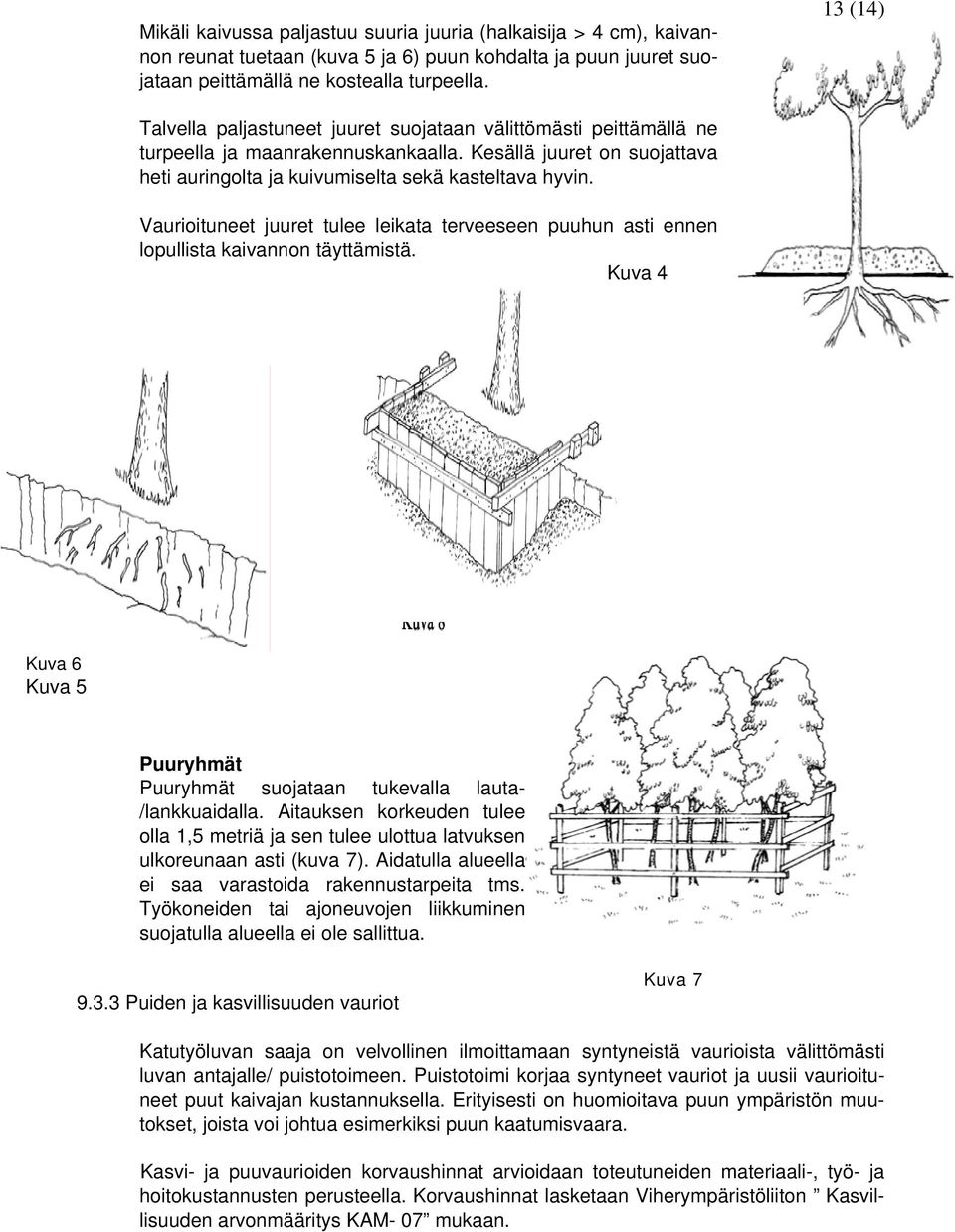 Vaurioituneet juuret tulee leikata terveeseen puuhun asti ennen lopullista kaivannon täyttämistä. Kuva 4 Kuva 6 Kuva 5 Puuryhmät Puuryhmät suojataan tukevalla lauta- /lankkuaidalla.