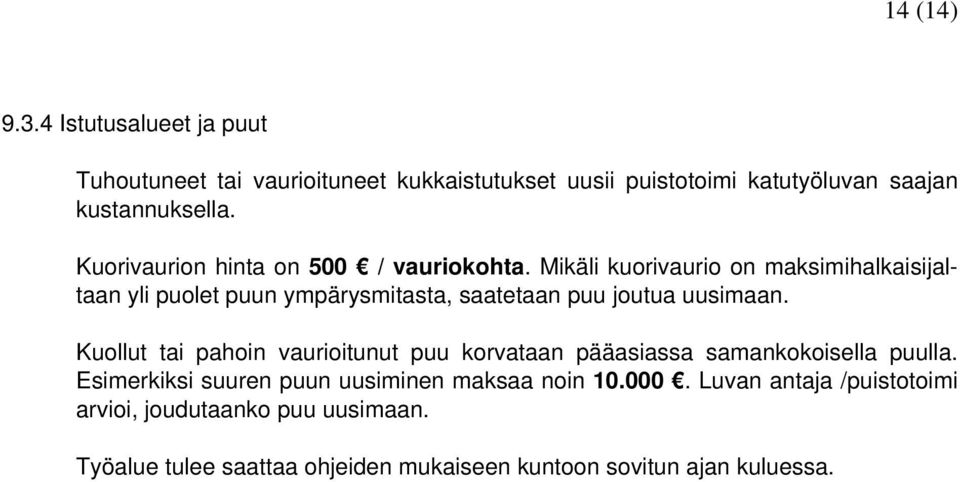 Mikäli kuorivaurio on maksimihalkaisijaltaan yli puolet puun ympärysmitasta, saatetaan puu joutua uusimaan.