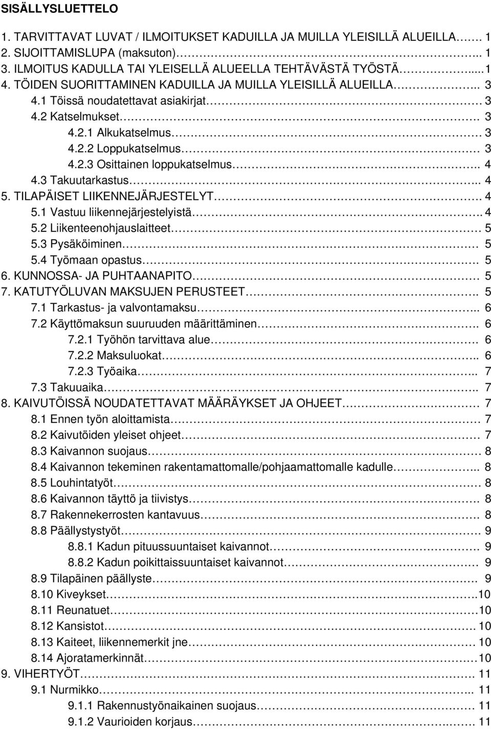 . 4 4.3 Takuutarkastus.. 4 5. TILAPÄISET LIIKENNEJÄRJESTELYT. 4 5.1 Vastuu liikennejärjestelyistä. 4 5.2 Liikenteenohjauslaitteet 5 5.3 Pysäköiminen 5 5.4 Työmaan opastus. 5 6.