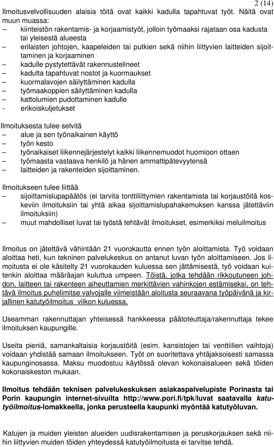 laitteiden sijoittaminen ja korjaaminen kadulle pystytettävät rakennustelineet kadulta tapahtuvat nostot ja kuormaukset kuormalavojen säilyttäminen kadulla työmaakoppien säilyttäminen kadulla