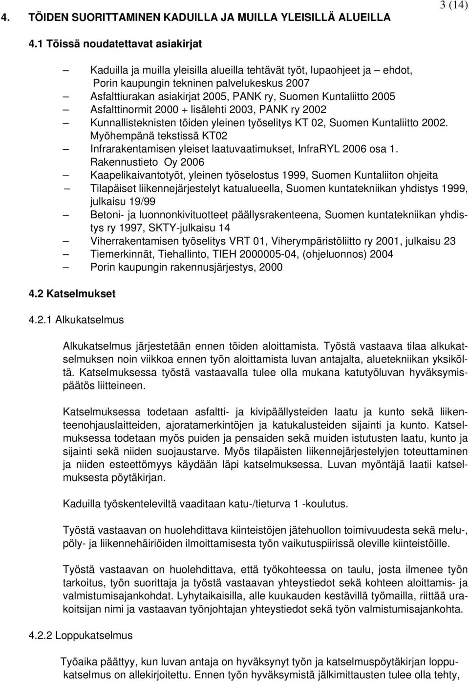 Kuntaliitto 2005 Asfalttinormit 2000 + lisälehti 2003, PANK ry 2002 Kunnallisteknisten töiden yleinen työselitys KT 02, Suomen Kuntaliitto 2002.