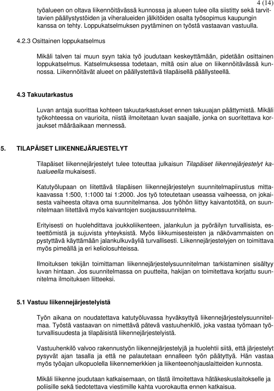 Katselmuksessa todetaan, miltä osin alue on liikennöitävässä kunnossa. Liikennöitävät alueet on päällystettävä tilapäisellä päällysteellä. 4.