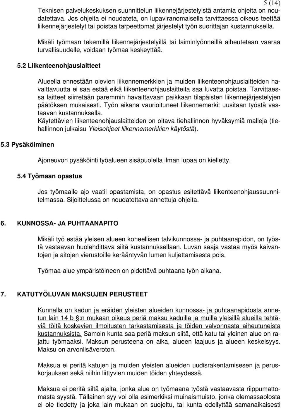 Mikäli työmaan tekemillä liikennejärjestelyillä tai laiminlyönneillä aiheutetaan vaaraa turvallisuudelle, voidaan työmaa keskeyttää. 5.2 Liikenteenohjauslaitteet 5.