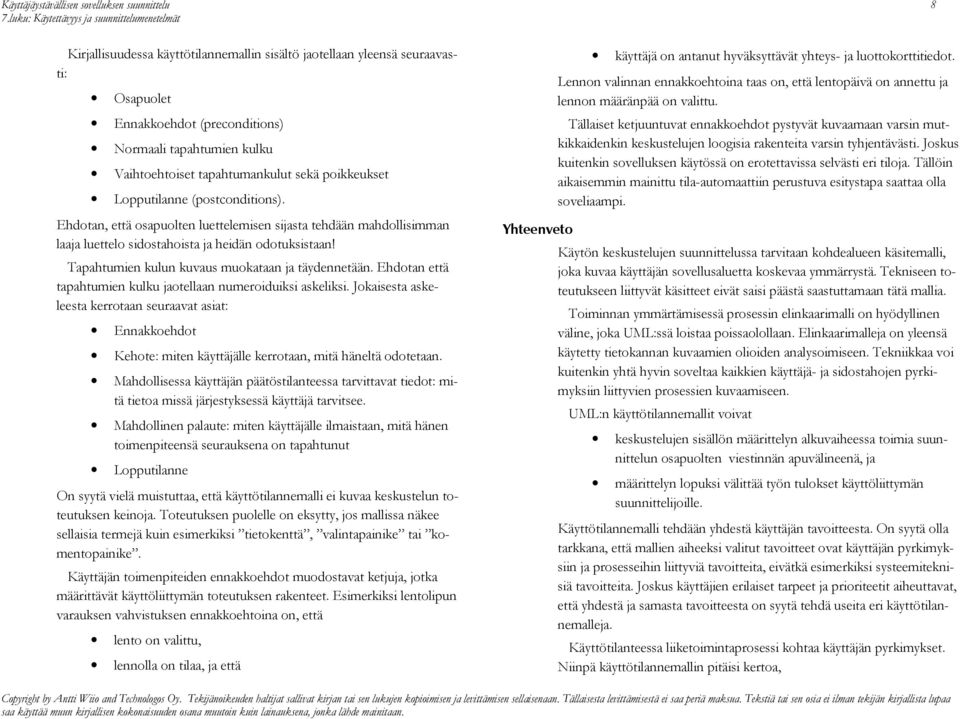 Ehdotan, että osapuolten luettelemisen sijasta tehdään mahdollisimman laaja luettelo sidostahoista ja heidän odotuksistaan! Tapahtumien kulun kuvaus muokataan ja täydennetään.