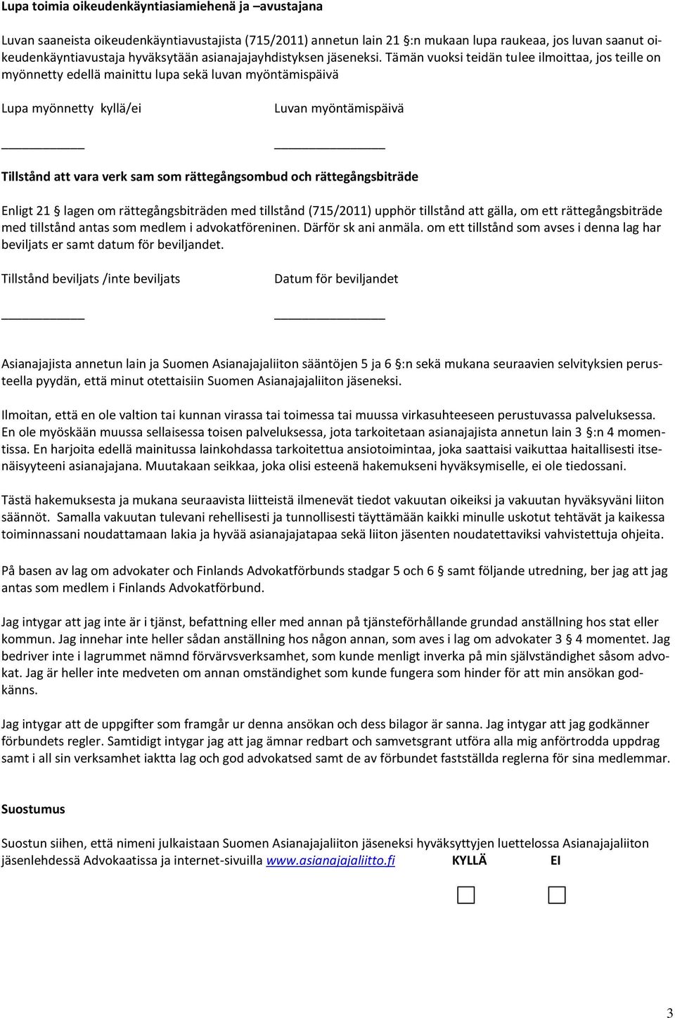 Tämän vuoksi teidän tulee ilmoittaa, jos teille on myönnetty edellä mainittu lupa sekä luvan myöntämispäivä Lupa myönnetty kyllä/ei Luvan myöntämispäivä Tillstånd att vara verk sam som