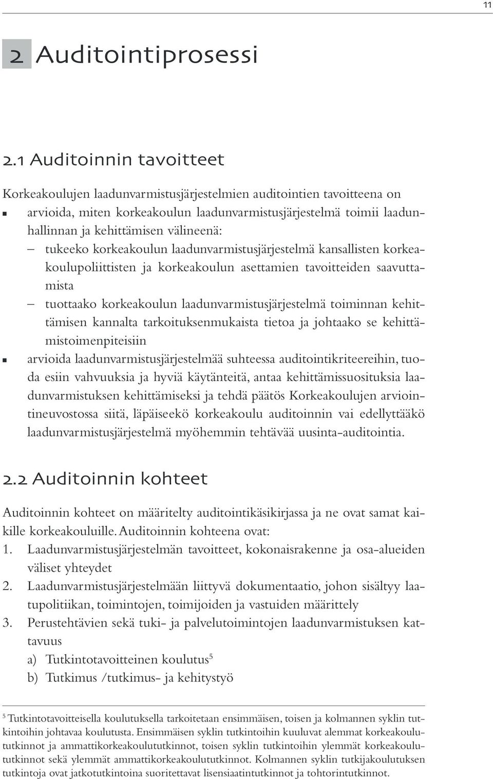 välineenä: tukeeko korkeakoulun laadunvarmistusjärjestelmä kansallisten korkeakoulupoliittisten ja korkeakoulun asettamien tavoitteiden saavuttamista tuottaako korkeakoulun laadunvarmistusjärjestelmä