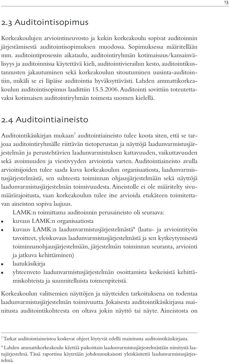 sitoutuminen uusinta-auditointiin, mikäli se ei läpäise auditointia hyväksyttävästi. Lahden ammattikorkeakoulun auditointisopimus laadittiin 15.5.2006.