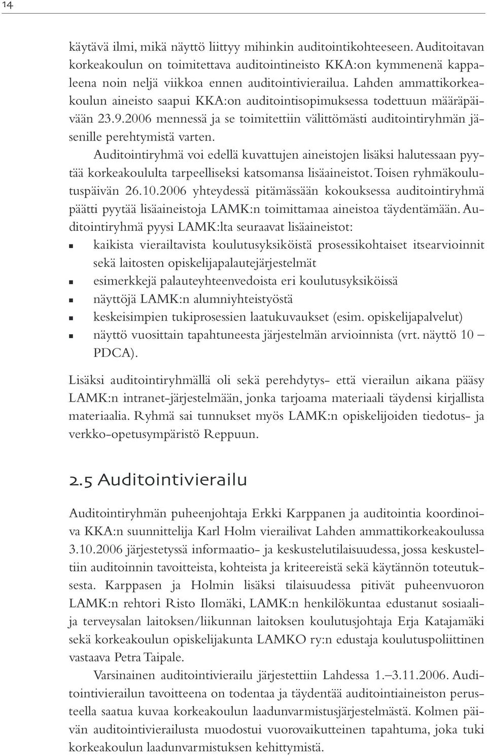 Auditointiryhmä voi edellä kuvattujen aineistojen lisäksi halutessaan pyytää korkeakoululta tarpeelliseksi katsomansa lisäaineistot. Toisen ryhmäkoulutuspäivän 26.10.