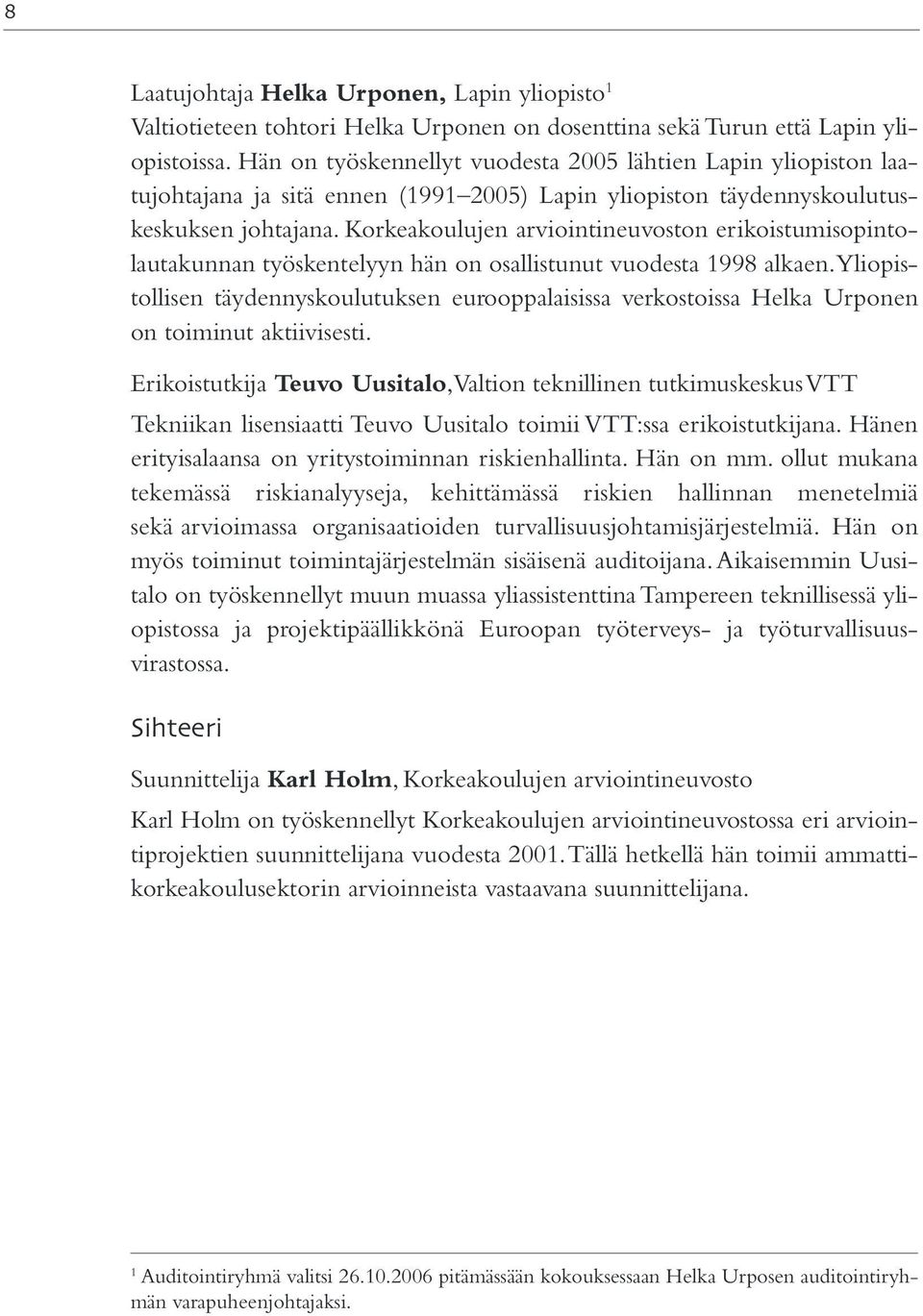 Korkeakoulujen arviointineuvoston erikoistumisopintolautakunnan työskentelyyn hän on osallistunut vuodesta 1998 alkaen.