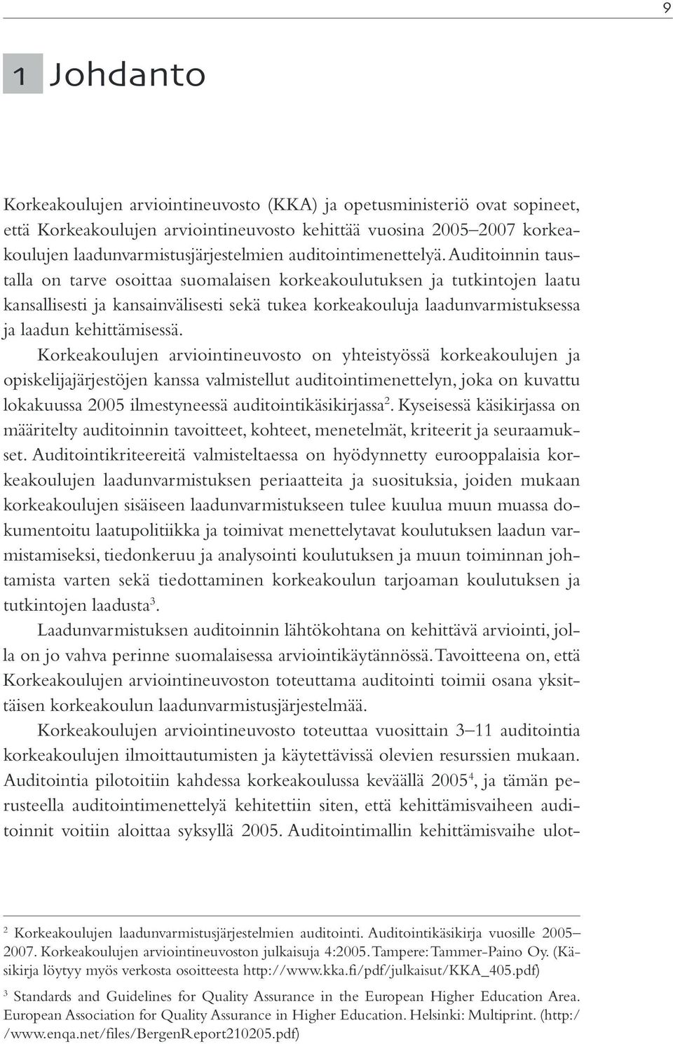 Auditoinnin taustalla on tarve osoittaa suomalaisen korkeakoulutuksen ja tutkintojen laatu kansallisesti ja kansainvälisesti sekä tukea korkeakouluja laadunvarmistuksessa ja laadun kehittämisessä.