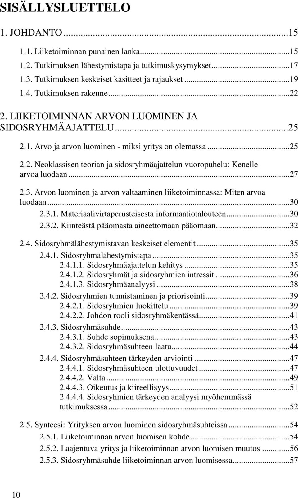 .. 27 2.3. Arvon luominen ja arvon valtaaminen liiketoiminnassa: Miten arvoa luodaan... 30 2.3.1. Materiaalivirtaperusteisesta informaatiotalouteen... 30 2.3.2. Kiinteästä pääomasta aineettomaan pääomaan.